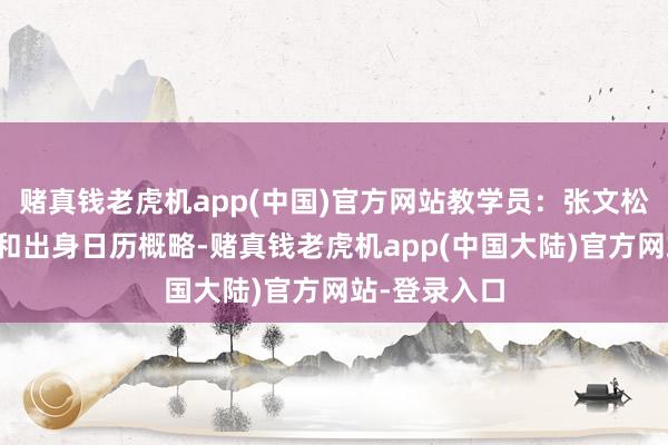 赌真钱老虎机app(中国)官方网站教学员：张文松张文松籍贯和出身日历概略-赌真钱老虎机app(中国大陆)官方网站-登录入口